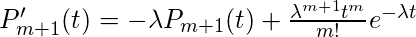 P'_ {m + 1}（t）=-\ lambda P_ {m + 1}（t）+ \ frac {{\ lambda} ^ {m + 1} t ^ m} {m！} e ^ {- \ lambda t}