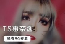 稀有TS惠奈酱9个G大合集-srcmini